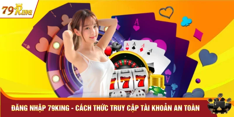 Đăng Nhập 79KING - Cách Thức Truy Cập Tài Khoản An Toàn 4 Đăng Nhập 79KING – Cách Thức Truy Cập Tài Khoản An Toàn