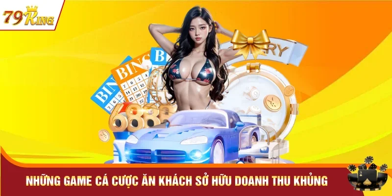 Xổ số 79KING 4 Những game cá cược ăn khách sở hữu doanh thu khủng
