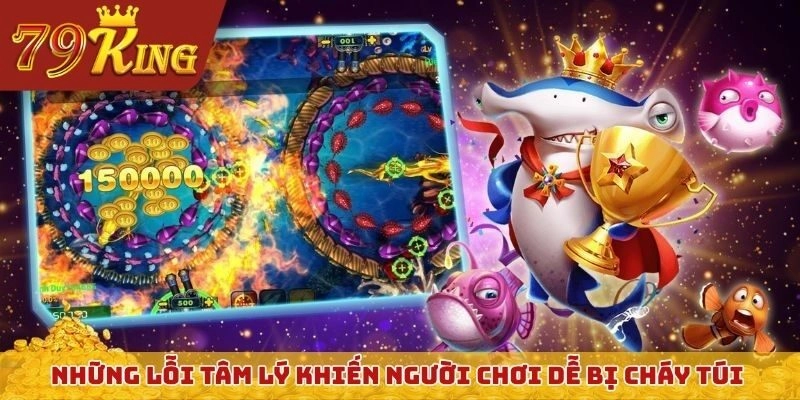 Những lỗi tâm lý khiến người chơi dễ bị cháy túi khi bắn cá online