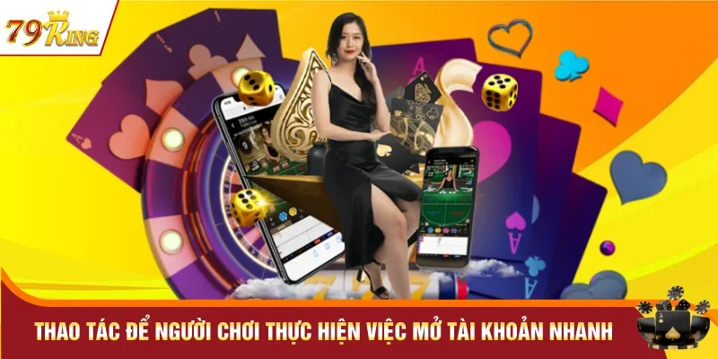 Đăng Ký 79KING – Hướng Dẫn Mở Tài Khoản Hội Viên Mới 2 Thao tác để người chơi thực hiện việc mở tài khoản nhanh